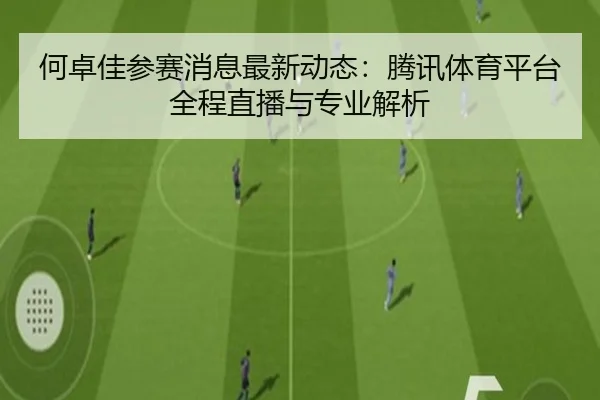 何卓佳参赛消息最新动态：腾讯体育平台全程直播与专业解析